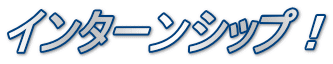 インターンシップ！